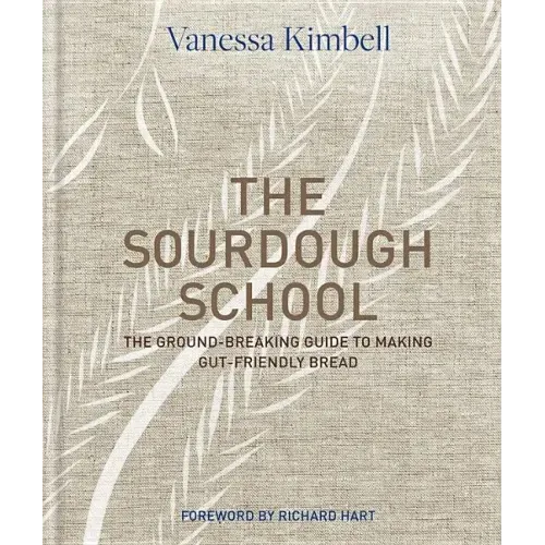 The Sourdough School: The Ground-Breaking Guide to Making Gut-Friendly Bread - Hardcover