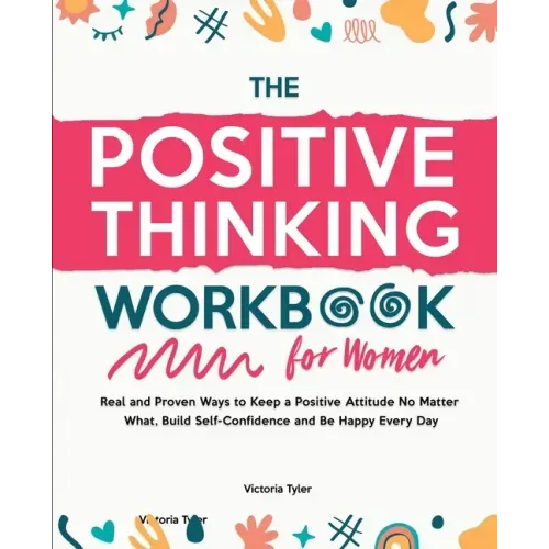 The Positive Thinking Workbook for Women: Real and Proven Ways to Keep a Positive Attitude No Matter What, Build Self-Confidence and Be Happy Every Da - Paperback
