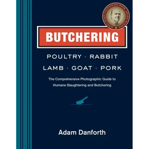 Butchering Poultry, Rabbit, Lamb, Goat, and Pork: The Comprehensive Photographic Guide to Humane Slaughtering and Butchering - Paperback