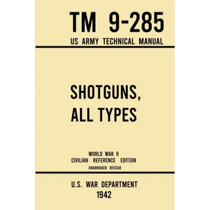 Shotguns, All Types - TM 9-285 US Army Technical Manual (1942 World War II Civilian Reference Edition): Unabridged Field Manual On Vintage and Classic - Paperback
