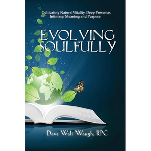 Evolving Soulfully: Cultivating Natural Vitality, Deep Presence, Intimacy, Meaning and Purpose - Paperback