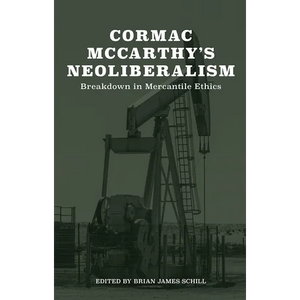 Cormac McCarthy's Neoliberalism: A Breakdown in Mercantile Ethics - Hardcover