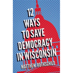 Twelve Ways to Save Democracy in Wisconsin - Paperback