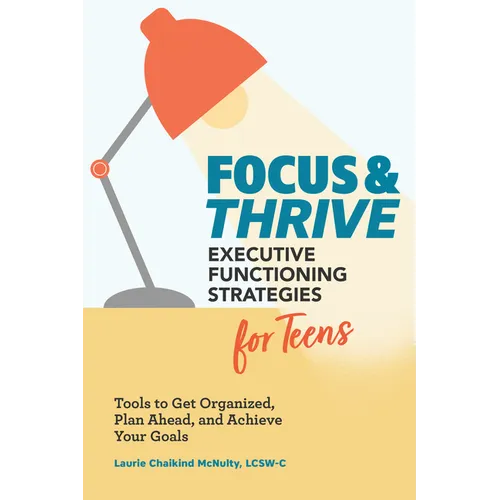 Focus and Thrive: Executive Functioning Strategies for Teens: Tools to Get Organized, Plan Ahead, and Achieve Your Goals - Paperback