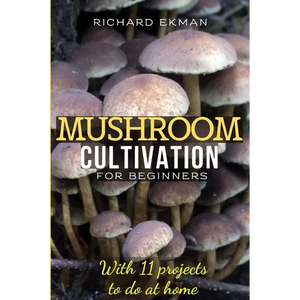 Mushroom Cultivation for Beginners: The Essential Guide to Growing Mushrooms Indoors & Outdoors - Paperback