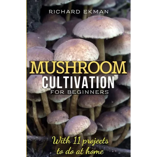 Mushroom Cultivation for Beginners: The Essential Guide to Growing Mushrooms Indoors & Outdoors - Paperback
