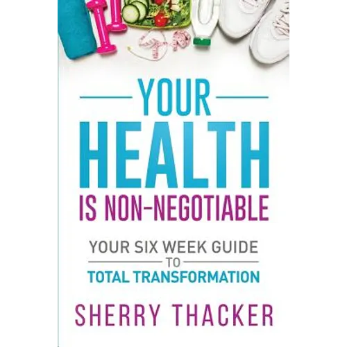 Your Health Is Non-Negotiable: Your Six-Week Guide to Total Transformation - Paperback