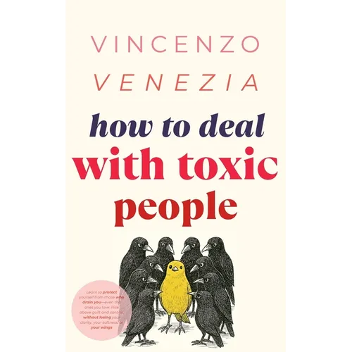 How to Deal with Toxic People: Learn to protect yourself from those who drain you-even the ones you love. Rise above guilt and control, without losing - Paperback