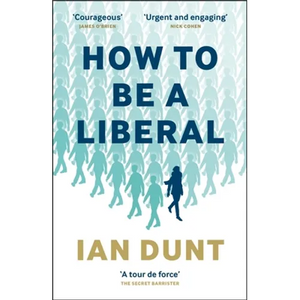 How to Be a Liberal: The Story of Freedom and the Fight for Its Survival - Paperback