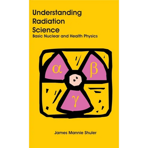 Understanding Radiation Science: Basic Nuclear and Health Physics - Hardcover