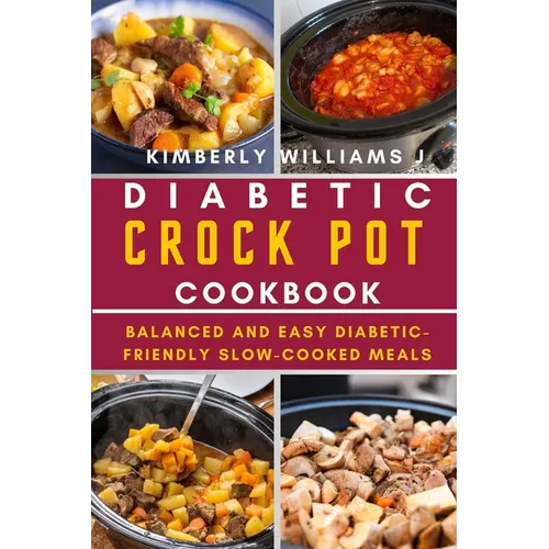 Diabetic Crock Pot Cookbook: Balanced and Easy Diabetic-Friendly Slow-Cooked Meals - Paperback