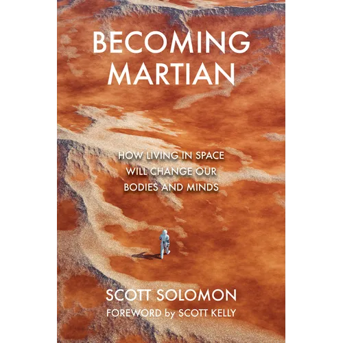 Becoming Martian: How Living in Space Will Change Our Bodies and Minds - Hardcover