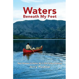 Waters Beneath My Feet: New Orleans to Nome... My 3 Year Canoe Odyssey - Paperback