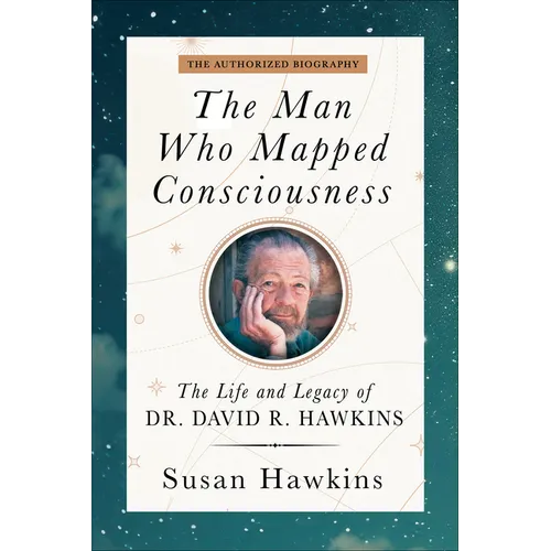 The Man Who Mapped Consciousness: The Life and Legacy of Dr. David R. Hawkins, the Authorized Biography - Paperback