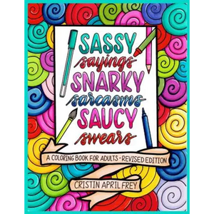 Sassy Sayings, Snarky Sarcasms, & Saucy Swears: A Coloring Book for Adults - Revised Edition - Paperback