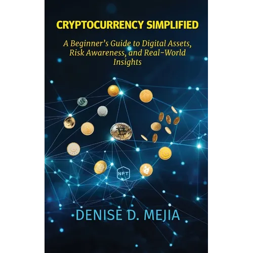 Cryptocurrency Simplified: A Beginner's Guide to Digital Assets, Risk Awareness, and Real-World Insights - Paperback