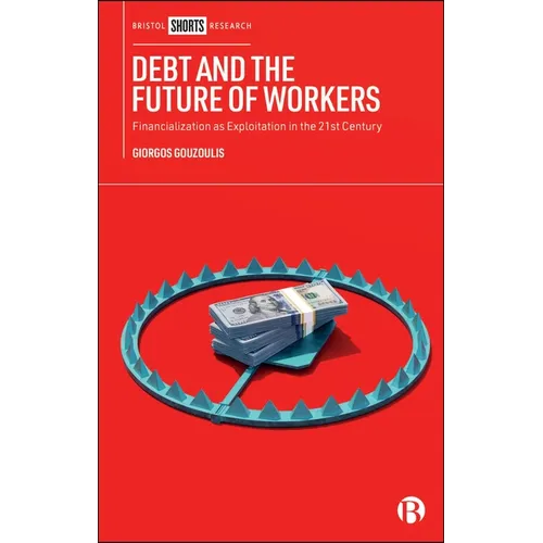 Debt and the Future of Workers: Financialization as Exploitation in the 21st Century - Hardcover