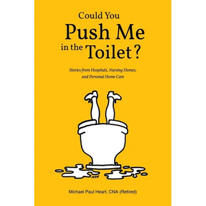 Could You Push Me in the Toilet?: Stories from Hospitals, Nursing Homes, and Personal Home Care - Paperback