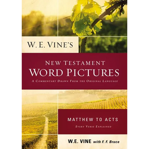 W. E. Vine's New Testament Word Pictures: Matthew to Acts: A Commentary Drawn from the Original Languages - Paperback