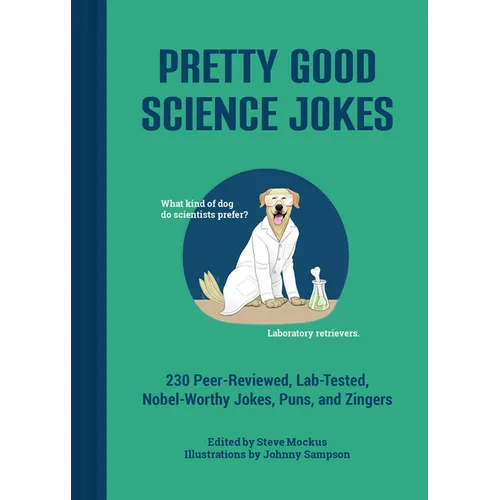 Pretty Good Science Jokes: 230 Peer-Reviewed, Lab-Tested, Nobel-Worthy Jokes, Puns, and Zingers - Hardcover