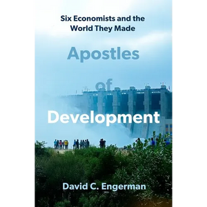 Apostles of Development: Six Economists and the World They Made - Hardcover