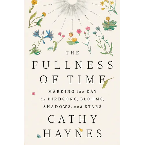 The Fullness of Time: Marking the Day by Birdsong, Blooms, Shadows, and Stars - Hardcover