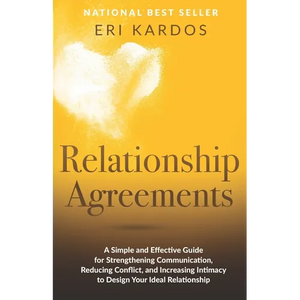 Relationship Agreements: A Simple and Effective Guide for Strengthening Communication, Reducing Conflict, and Increasing Intimacy to Design Your Ideal - Paperback