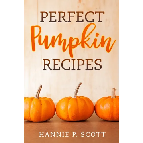 Perfect Pumpkin Recipes: A Charming Holiday Pumpkin Cookbook - Paperback