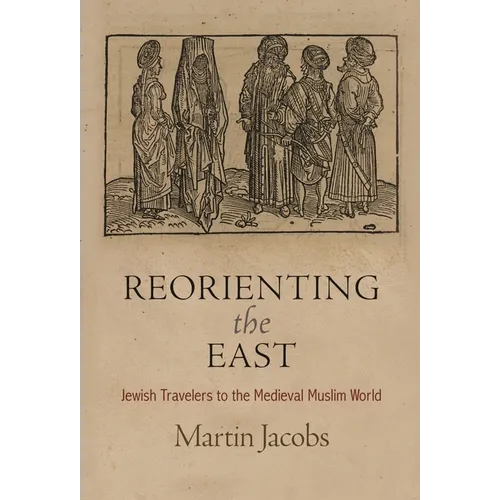 Reorienting the East: Jewish Travelers to the Medieval Muslim World - Paperback
