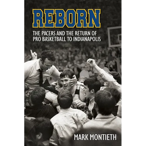 Reborn: The Pacers and the Revival of Pro Basketball in Indiana - Paperback