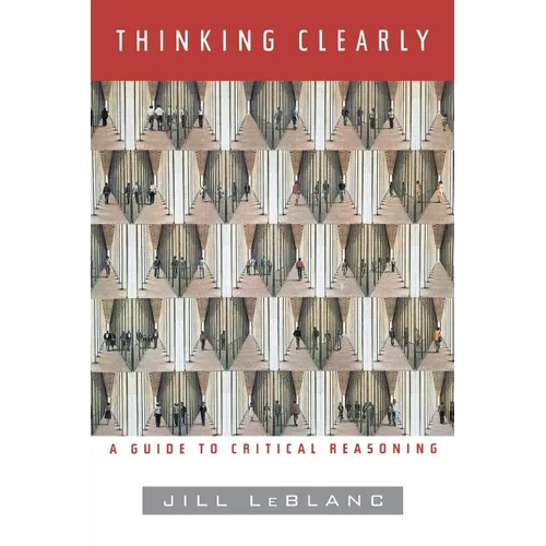 Thinking Clearly: A Guide to Critical Reasoning - Paperback