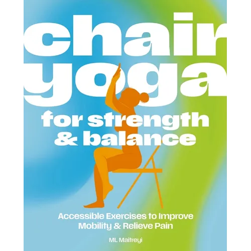 Chair Yoga for Strength and Balance: Accessible Exercises to Improve Mobility and Relieve Pain - Paperback