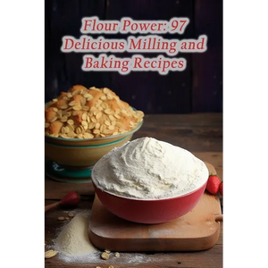 Flour Power: 97 Delicious Milling and Baking Recipes - Paperback
