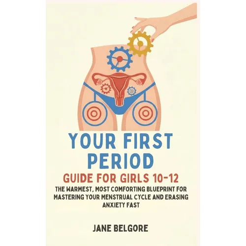 Your First Period Guide for Girls 10-12: The Warmest, Most Comforting Blueprint for Mastering Your Menstrual Cycle and Erasing Anxiety Fast - Hardcover