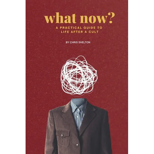 What Now?: A Practical Guide to Life After a Cult - Paperback