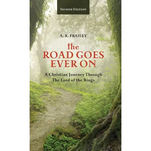 The Road Goes Ever On: A Christian Journey Through The Lord of the Rings - Hardcover