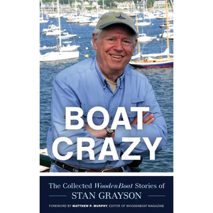 Boat Crazy: The Collected Woodenboat Stories of Stan Grayson - Hardcover