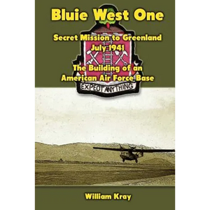 Bluie West One: Secret Mission to Greenland, July 1941: The Building of an American Air Force Base - Paperback