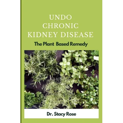 Undo Chronic Kidney Disease: The Plant Based Remedy - Paperback