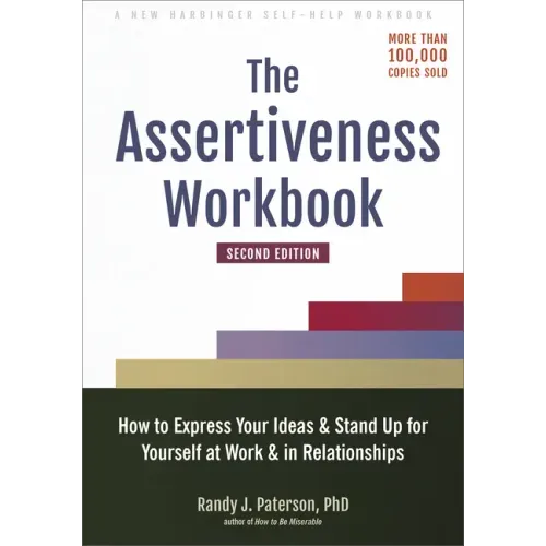 The Assertiveness Workbook: How to Express Your Ideas and Stand Up for Yourself at Work and in Relationships - Paperback