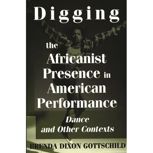 Digging the Africanist Presence in American Performance: Dance and Other Contexts - Paperback