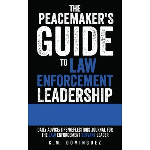The Peacemaker's Guide to Law Enforcement Leadership: Daily Advice/Tips/Reflections Journal For the Law Enforcement Servant Leader - Paperback