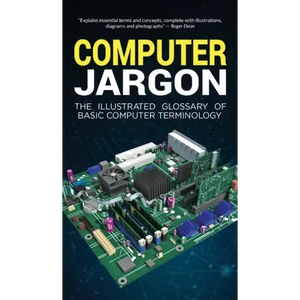 Computer Jargon: The Illustrated Glossary of Basic Computer Terminology - Hardcover