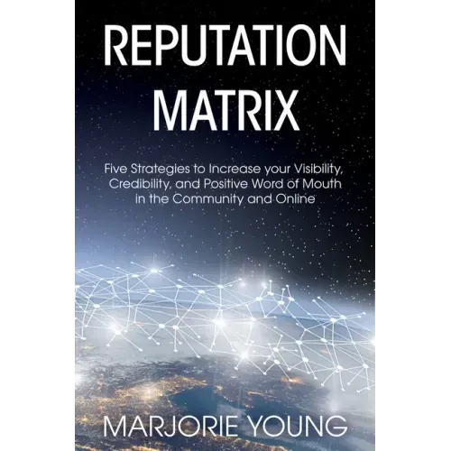 Reputation Matrix: Five Strategies To Increase your Visibility, Credibility, and Positive Word of Mouth in the Community and Online - Paperback