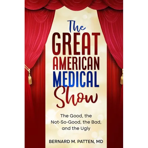 The Great American Medical Show: The Good, the Not-So-Good, the Bad, and the Ugly - Paperback