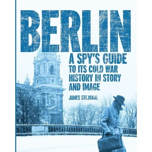 Berlin: A Spy's Guide to its Cold War History in Story and Image - Paperback