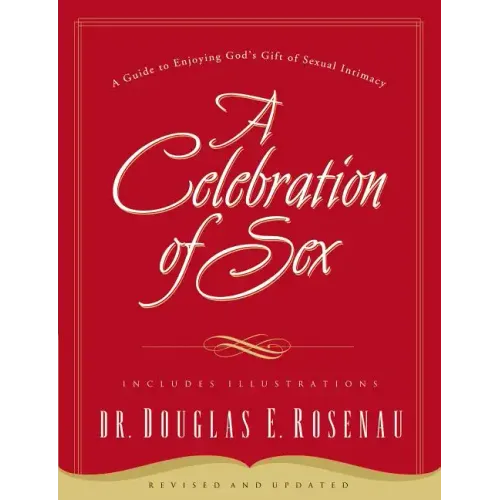 A Celebration of Sex: A Guide to Enjoying God's Gift of Sexual Intimacy - Paperback