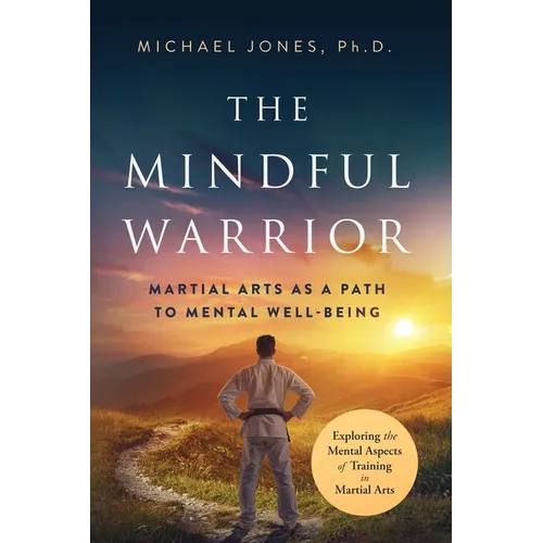 The Mindful Warrior: Martial Arts as a Path to Mental Well-being - Paperback