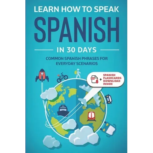 Learn Spanish For Adult Beginners: Speak Spanish In 30 Days And Learn Everyday Phrases - Paperback
