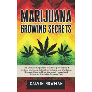 Marijuana Growing Secrets: The Ultimate Beginner's Guide to Personal and Medical Marijuana Cultivation Indoors and Outdoors. Discover How to Grow Top - Hardcover